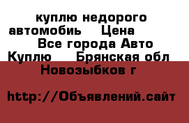 куплю недорого автомобиь  › Цена ­ 5-20000 - Все города Авто » Куплю   . Брянская обл.,Новозыбков г.